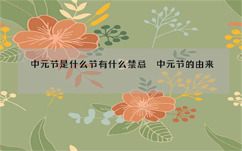 中元节是什么节有什么禁忌 中元节的由来